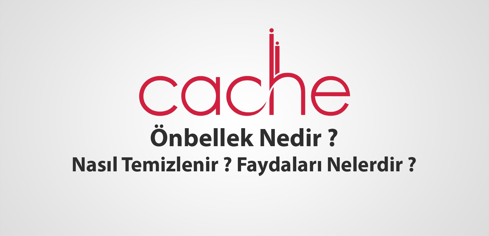 Cache Önbellek Nedir ? Nasıl Temizlenir ? Faydaları Nelerdir ?